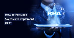 How to Persuade Skeptics to implement RPA